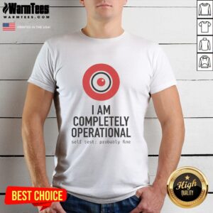 Hot I Am Completely Operational Self Test Probably Fine T-Shirt featuring a humorous tech-inspired design for enthusiasts.