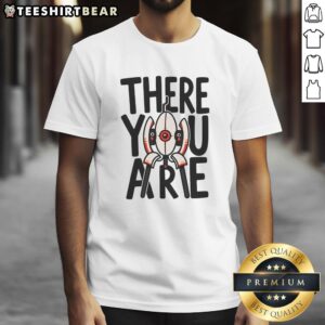 Funny There You Are T-Shirt featuring a humorous design, perfect for casual wear and making a statement.