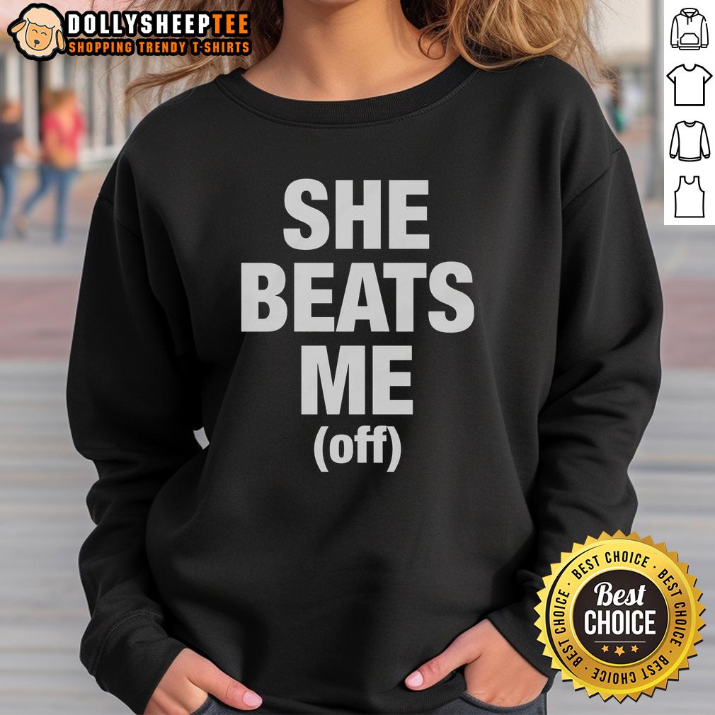 Official She Beats Me Off Sweatshirt