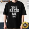Official She Beats Me Off T-Shirt