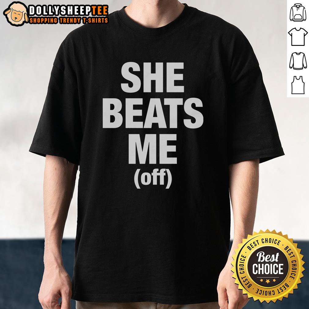 Official She Beats Me Off T Shirt