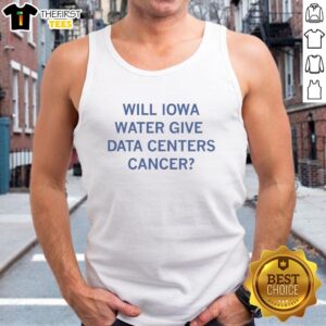 Official Will Iowa Water Give Data Centers Cancer tank top featuring bold graphics and eco-friendly message.