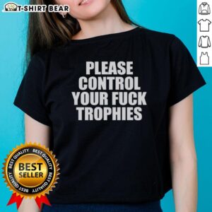 Hot Please Control Your Fck Trophies Ladies Tee featuring bold graphic design on a stylish women's shirt.