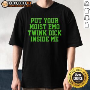 Nice Put Your Moist Emo Twink Dick Inside Me T-Shirt featuring a bold graphic design for LGBTQ+ pride and expression.