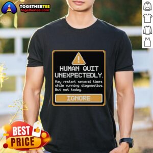 Original Human Quit Unexpectedly T-Shirt featuring a unique design and bold typography, perfect for casual wear.