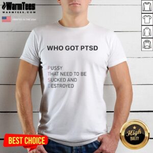 Nice T-shirt featuring bold text 'Ptsd Pussy That Need To Be Sucked And Destroyed' for edgy fashion enthusiasts.