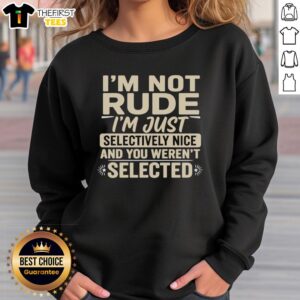 Top 'I'm Not Rude, I'm Just Selectively Nice' sweatshirt design, perfect for expressing a witty attitude and unique style.