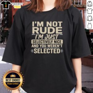 Alt Text: Top 'I'm Not Rude, I'm Just Selectively Nice' Ladies Tee - Casual shirt with humorous quote for women.