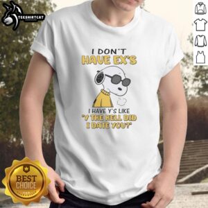 Funny Snoopy T-shirt with 'I Don't Have Ex's, I Have Y's, Like Why Did I Date You' text for humorous fashion lovers.