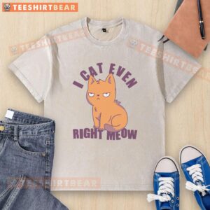 Funny smug cat on a washed t-shirt with the phrase 'Nice, I can't even, right meow' in bold text.