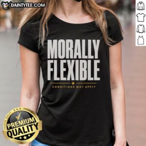 Official Morally Flexible Conditions May Apply Graphic Ladies Tee featuring a stylish design and comfortable fit.