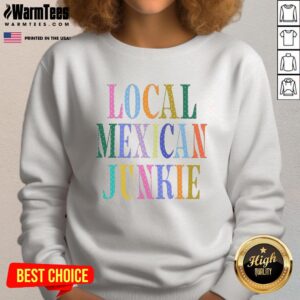Cozy Top Local Mexican Junkie Sweatshirt in vibrant colors, perfect for casual wear and showcasing local culture.