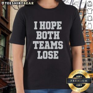 Premium 'I Hope Both Teams Lose' sports emblem on a ladies tee, perfect for fans with a humorous take on competition.