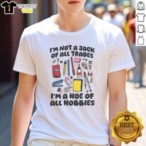 Funny 'I'm Not A Jack Of All Trades I'm A Hoe Of All Hobbies' T-Shirt design, perfect for hobby enthusiasts and humor lovers.