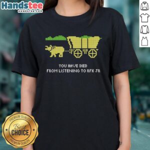 Pretty You Have Died From Listening RFK Jr Oregon Trail retro ladies tee featuring vintage graphic design.