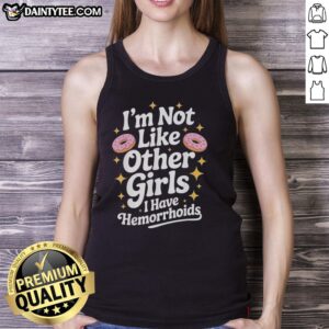 Funny tank top design featuring a donut and the phrase 'I'm not like other girls, I have hemorrhoids' for humorous fashion.