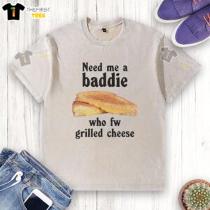 Graphic washed t-shirt featuring 'Need Me A Baddie Who Fw Grilled Cheese' design, perfect for grilled cheese lovers.
