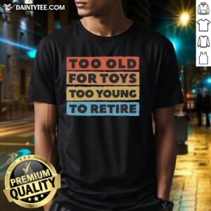 Alt Text: Funny 'Too Old For Toys Too Young To Retire' T-Shirt design for adults, perfect for playful gift ideas.