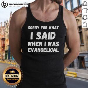 Top 'Sorry For What I Said When I Was Evangelical' tank top design featuring bold text on a casual black background.