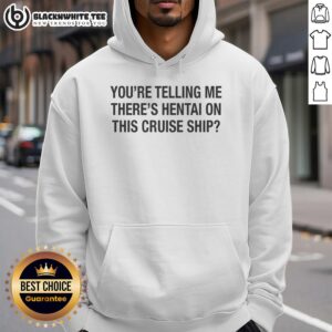 Top You're Telling Me There's Hentai on This Cruise Ship hoodie featuring a fun graphic design and vibrant colors.