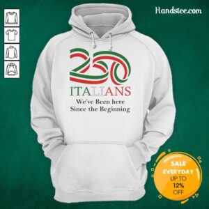 Nice 250 Italians hoodie featuring 'We've Been Here Since The Beginning' slogan, perfect for casual wear.