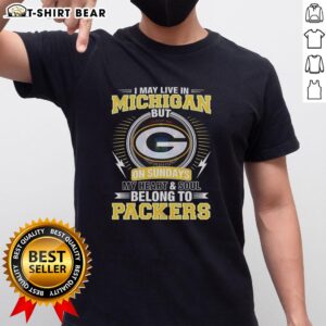 Good Green Bay Packers NFL T-shirt: 'I May Live In Michigan On Sundays, My Heart And Soul Belong To Packers' design.