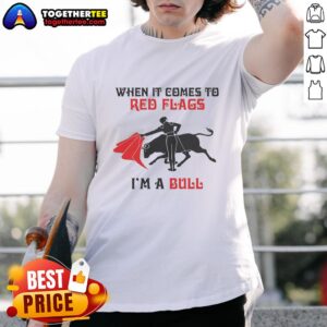 Nice When It Comes To Red Flags I'm A Bull T-Shirt featuring a playful bull graphic and bold text design.