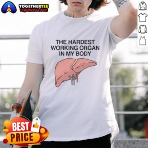 Awesome The Hardest Working Organ In My Body T-Shirt featuring a humorous design about the heart's hard work.