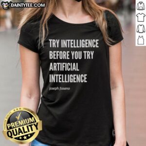 Hot Try Intelligence Before You Try Artificial Intelligence shirt by Joseph Fasano, featuring a stylish ladies' tee design.