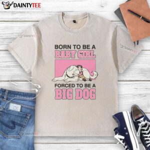Alt Text: Premium Born To Be A Baby Girl Forced To Be A Big Dog Washed T-Shirt featuring a playful design for dog lovers.