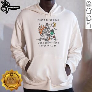 Alt Text: Premium skeleton watering plants hoodie with I Want To Be Okay, I Just Don't Think I Ever Will Be design.
