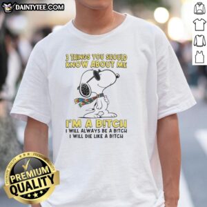 Alt Text: Good 3 Things You Should Know About Me T-Shirt: I'm a Bitch, I Will Always Be a Bitch, I Will Die Like a Bitch