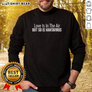 Awesome Love Is In The Air sweatshirt featuring Hantavirus and Covid-19 designs, perfect for trendy pandemic wear.