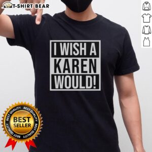 Pretty I Wish A Karen Would T-Shirt featuring bold text design, perfect for expressing your sassy attitude in style.
