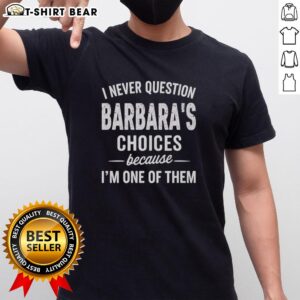 Top I Never Question Barbara's Choices Because I'm One of Them T-Shirt featuring a stylish design and bold text.
