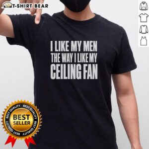 Alt Text: Funny 'I Like My Men The Way I Like My Ceiling Fan' T-Shirt design featuring playful text and vibrant colors.