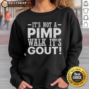Alt Text: Funny old man sweatshirt featuring 'It's Not a Pimp Walk, It's Gout' design for humorous fashion lovers.