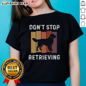 Official Don't Stop Retrieving Dog Ladies Tee featuring a stylish design perfect for dog lovers and enthusiasts.