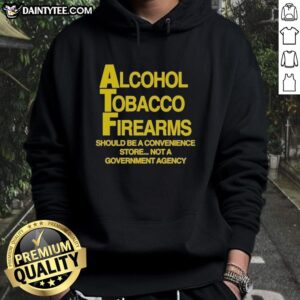 Front view of a hoodie with 'Pretty Alcohol Tobacco Firearms Should Be A Convenience Not A Government Agency' design.