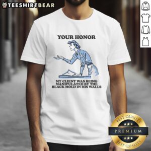 Funny 'Your Honor My Client Was Being Manipulated By The Black Mold In His Walls' T-Shirt, humor meets legal satire.