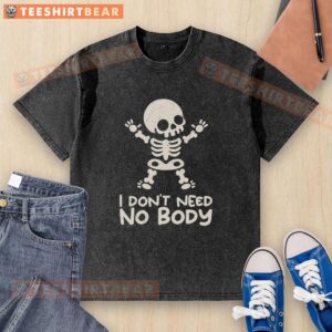 Alt Text: Good I Dont Need No Body Skeleton Washed T-Shirt featuring a fun skeleton graphic on a casual tee.