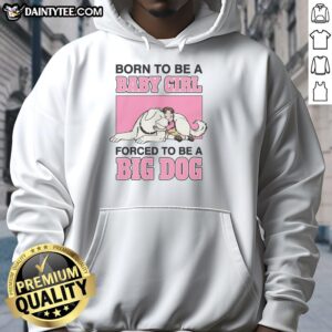 Premium Born To Be A Baby Girl Forced To Be A Big Dog Hoodie in pink, perfect for playful and stylish dog lovers.
