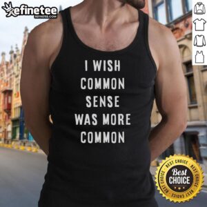 Alt Text: Funny tank top design featuring I Wish Common Sense Was More Common slogan in bold letters. Perfect for casual wear.