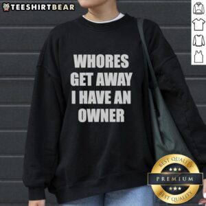 Stylish sweatshirt with 'Pretty Whores Get Away, I Have an Owner' text, perfect for making a bold fashion statement.