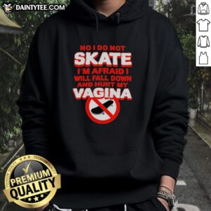 Alt Text: Original hoodie with 'No, I Do Not Skate, I'm Afraid I Will Fall Down and Hurt My Vagina' printed design.