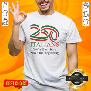 Alt Text: Nice 250 Italians We've Been Here Since The Beginning T-Shirt featuring bold text and vibrant design for Italian pride.