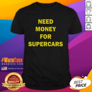Original Need Money For Supercars T-Shirt featuring a bold design and vibrant colors, perfect for car enthusiasts.
