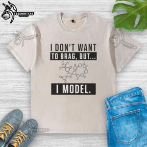 Alt Text: Premium I Don't Want To Brag But I Model washed t-shirt design featuring stylish typography on a soft fabric background.