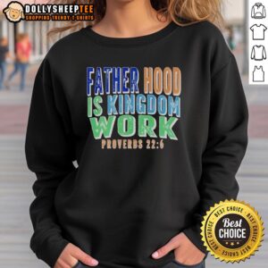 Original Fatherhood is Kingdom Work Proverbs sweatshirt showcasing a stylish design for proud fathers.