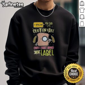 Alt Text: Premium I Know You Said It's Gluten Free Sweatshirt with label design, perfect for gluten-free enthusiasts.
